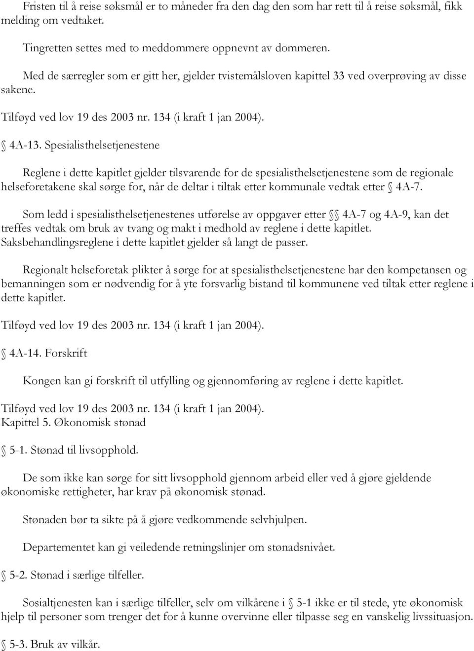 Spesialisthelsetjenestene Reglene i dette kapitlet gjelder tilsvarende for de spesialisthelsetjenestene som de regionale helseforetakene skal sørge for, når de deltar i tiltak etter kommunale vedtak