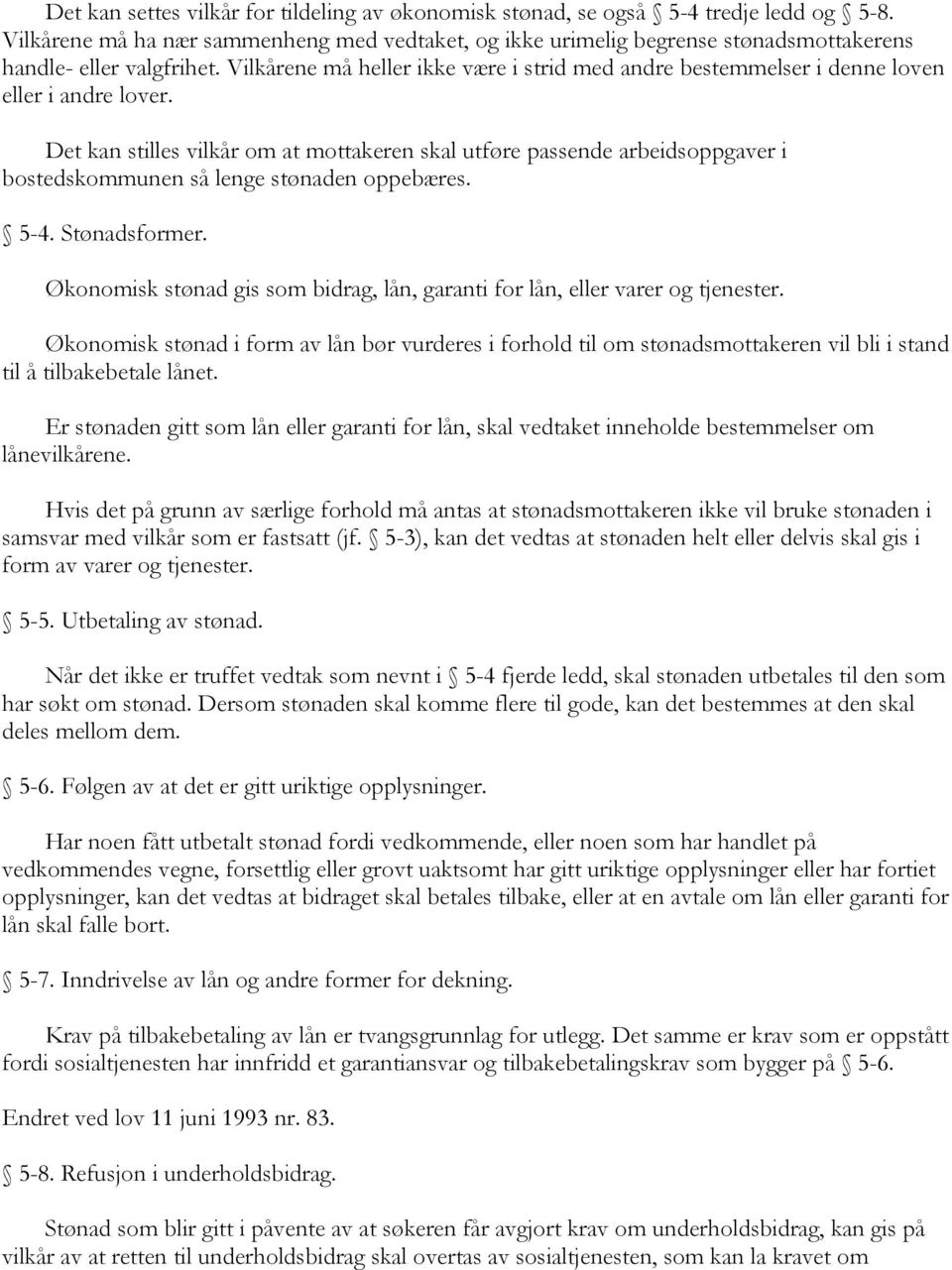 Vilkårene må heller ikke være i strid med andre bestemmelser i denne loven eller i andre lover.