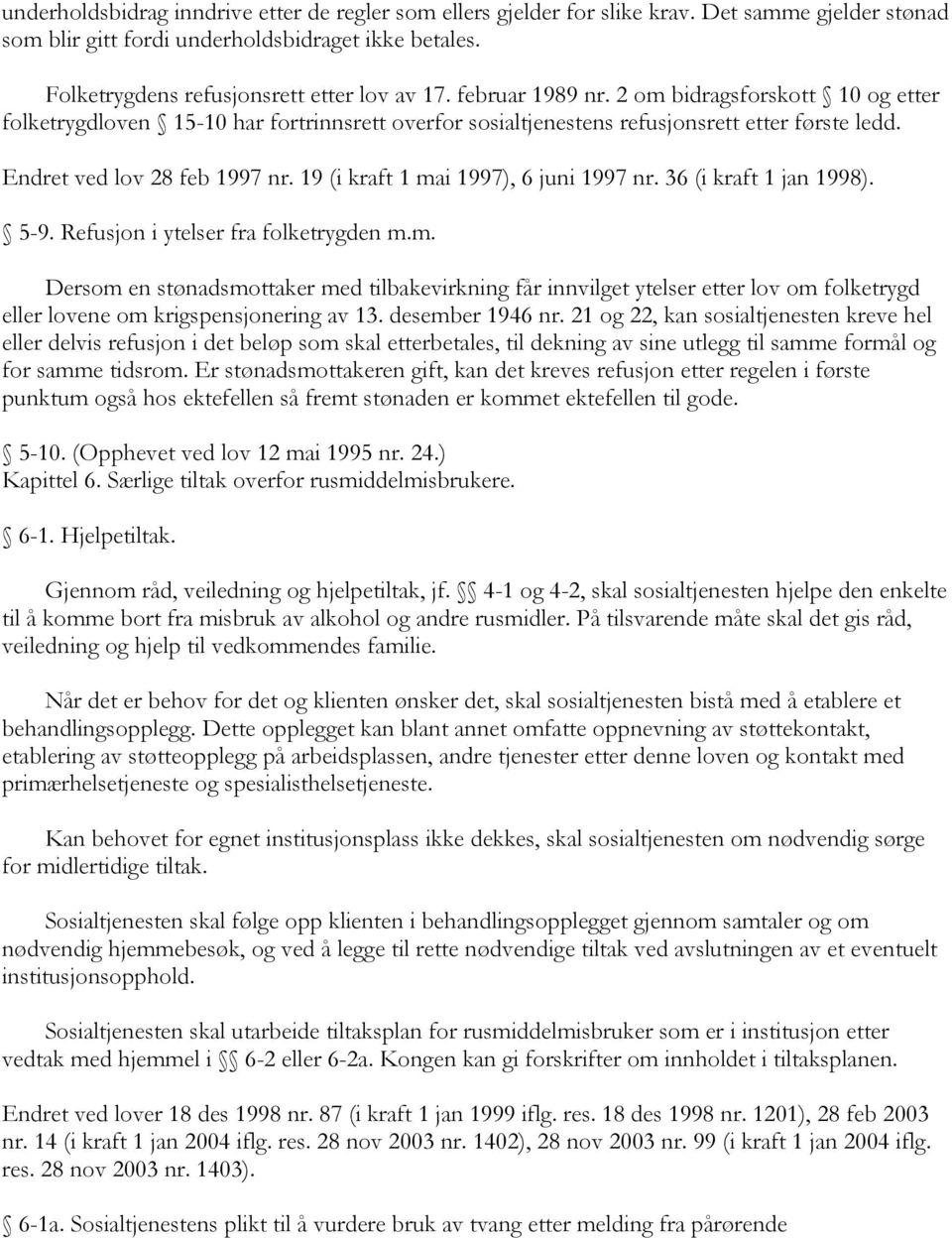 19 (i kraft 1 mai 1997), 6 juni 1997 nr. 36 (i kraft 1 jan 1998). 5-9. Refusjon i ytelser fra folketrygden m.m. Dersom en stønadsmottaker med tilbakevirkning får innvilget ytelser etter lov om folketrygd eller lovene om krigspensjonering av 13.