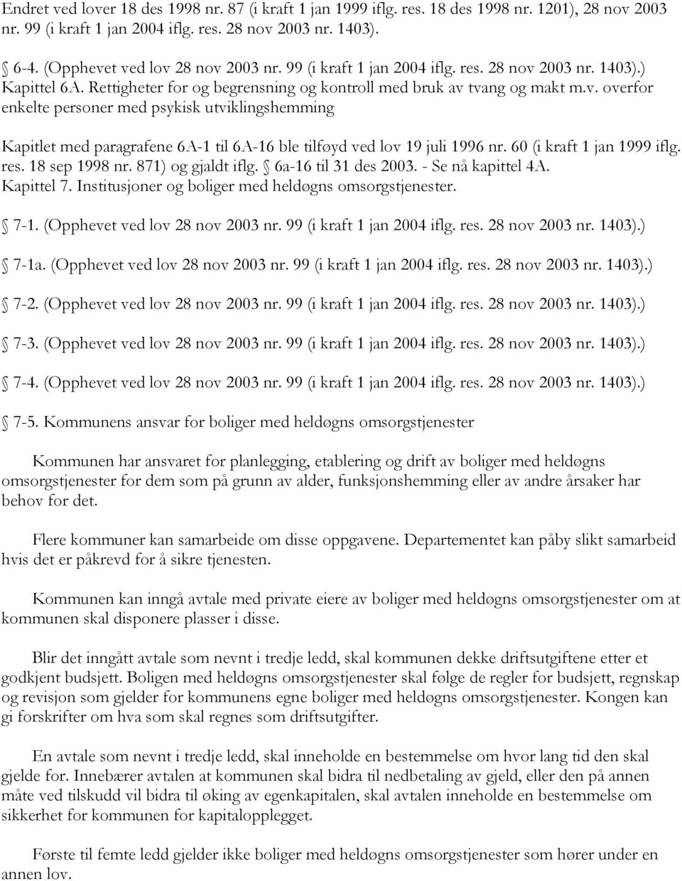 60 (i kraft 1 jan 1999 iflg. res. 18 sep 1998 nr. 871) og gjaldt iflg. 6a-16 til 31 des 2003. - Se nå kapittel 4A. Kapittel 7. Institusjoner og boliger med heldøgns omsorgstjenester. 7-1.