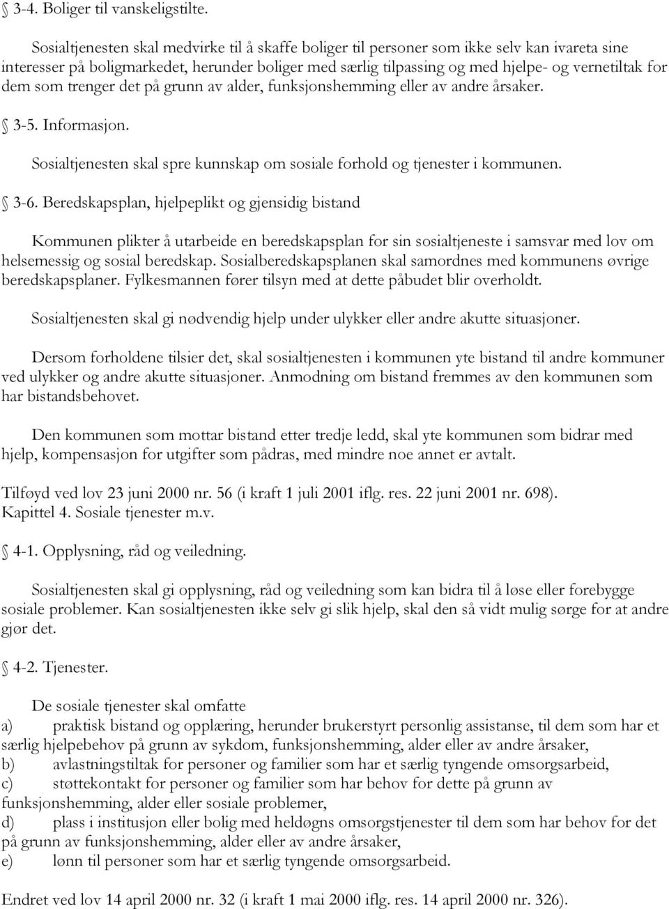 dem som trenger det på grunn av alder, funksjonshemming eller av andre årsaker. 3-5. Informasjon. Sosialtjenesten skal spre kunnskap om sosiale forhold og tjenester i kommunen. 3-6.