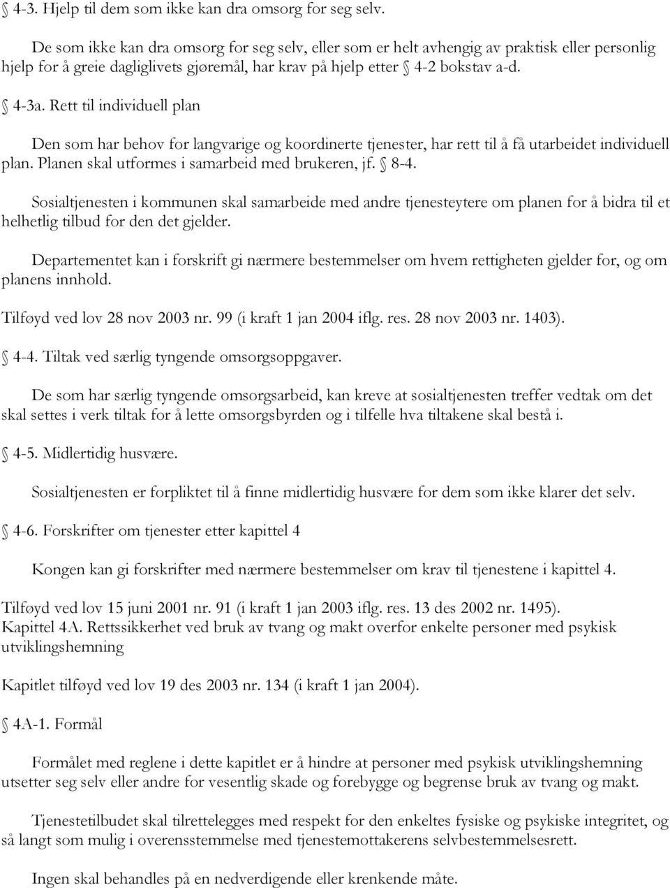 Rett til individuell plan Den som har behov for langvarige og koordinerte tjenester, har rett til å få utarbeidet individuell plan. Planen skal utformes i samarbeid med brukeren, jf. 8-4.