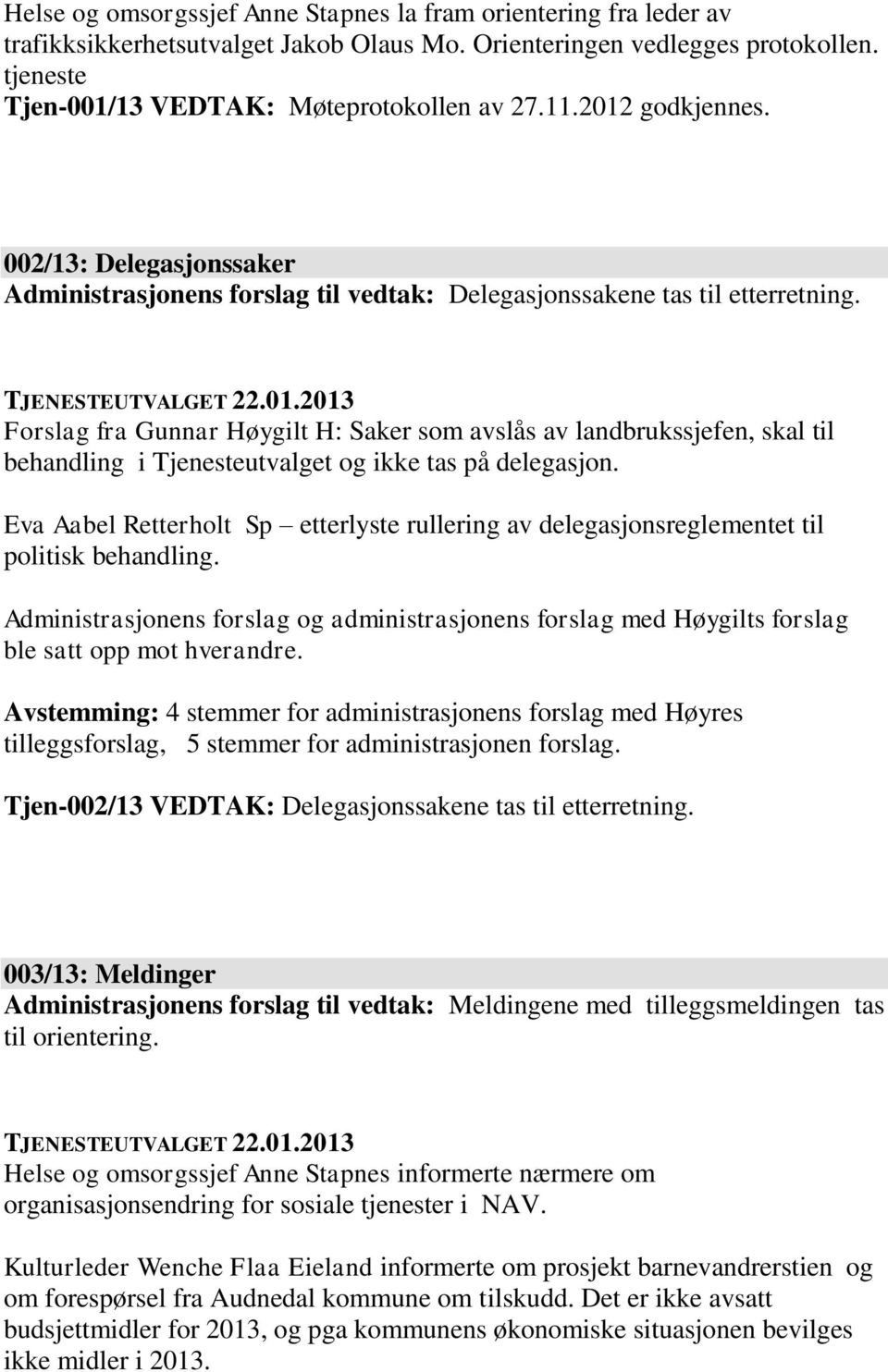 Forslag fra Gunnar Høygilt H: Saker som avslås av landbrukssjefen, skal til behandling i Tjenesteutvalget og ikke tas på delegasjon.