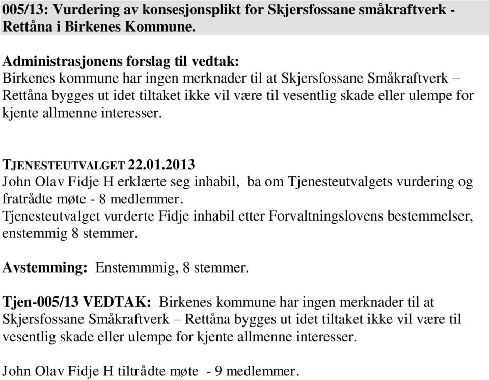 allmenne interesser. John Olav Fidje H erklærte seg inhabil, ba om Tjenesteutvalgets vurdering og fratrådte møte - 8 medlemmer.