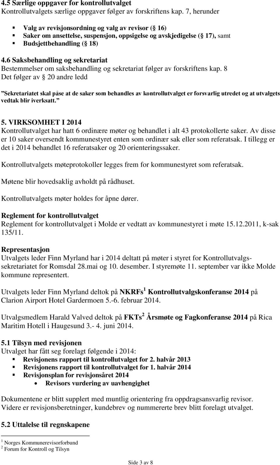 6 Saksbehandling og sekretariat Bestemmelser om saksbehandling og sekretariat følger av forskriftens kap.