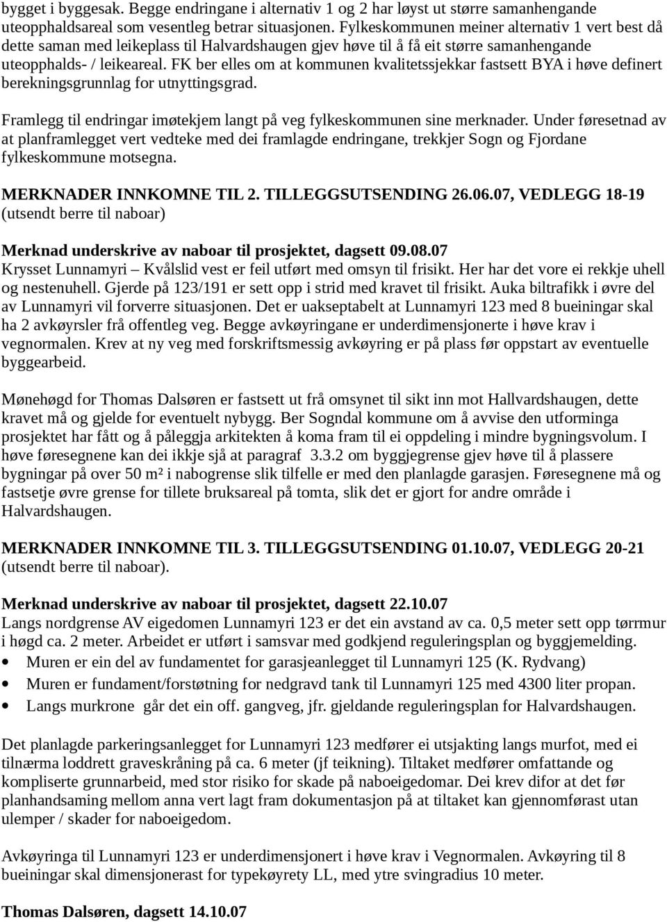 FK ber elles om at kommunen kvalitetssjekkar fastsett BYA i høve definert berekningsgrunnlag for utnyttingsgrad. Framlegg til endringar imøtekjem langt på veg fylkeskommunen sine merknader.