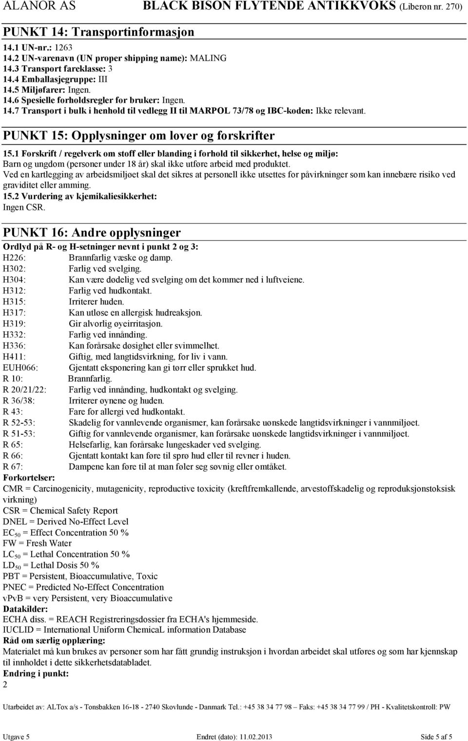 1 Forskrift / regelverk om stoff eller blanding i forhold til sikkerhet, helse og miljø: Barn og ungdom (personer under 18 år) skal ikke utføre arbeid med produktet.