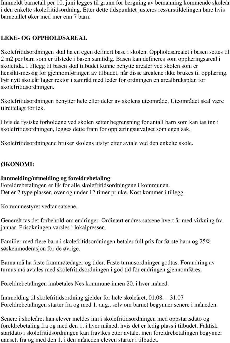 Oppholdsarealet i basen settes til 2 m2 per barn som er tilstede i basen samtidig. Basen kan defineres som opplæringsareal i skoletida.