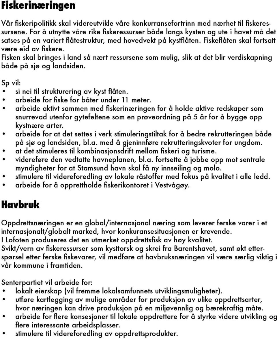 Fisken skal bringes i land så nært ressursene som mulig, slik at det blir verdiskapning både på sjø og landsiden. Sp vil: si nei til strukturering av kyst flåten.