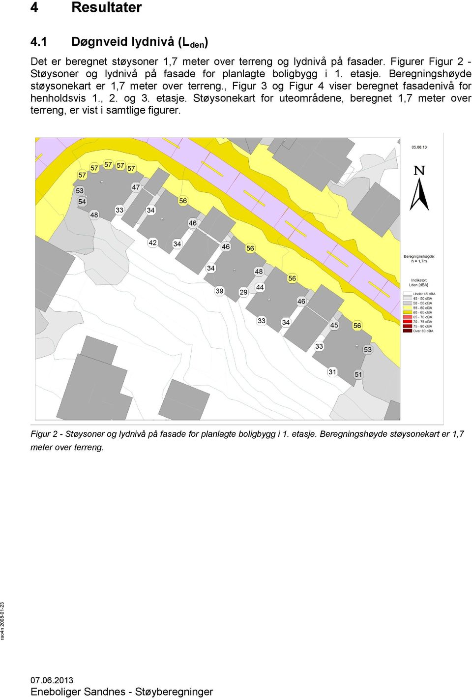 , Figur 3 og Figur 4 viser beregnet fasadenivå for henholdsvis 1., 2. og 3. etasje.