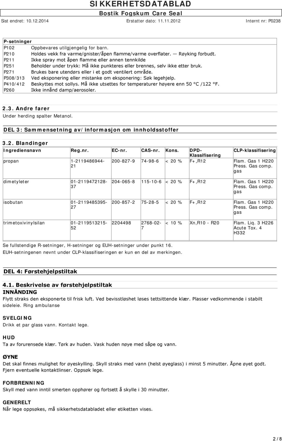 P308/313 Ved eksponering eller mistanke om eksponering: Søk legehjelp. P410/412 Beskyttes mot sollys. Må ikke utsettes for temperaturer høyere enn 50 C /122 F. P260 Ikke innånd damp/aerosoler. 2.3. Andre farer Under herding spalter Metanol.