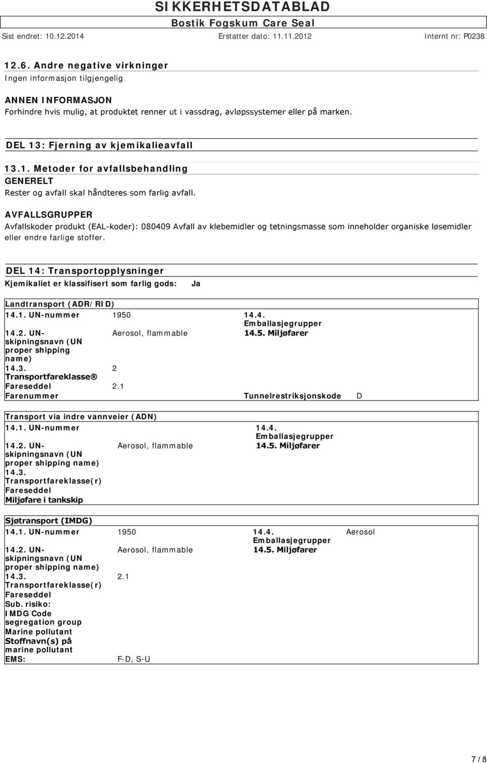 DEL 14: Transportopplysninger Kjemikaliet er klassifisert som farlig gods: Ja Landtransport (ADR/RID) 14.1. UN-nummer 1950 14.4. Emballasjegrupper 14.2. UNskipningsnavn Aerosol, flammable 14.5. Miljøfarer (UN proper shipping name) 14.