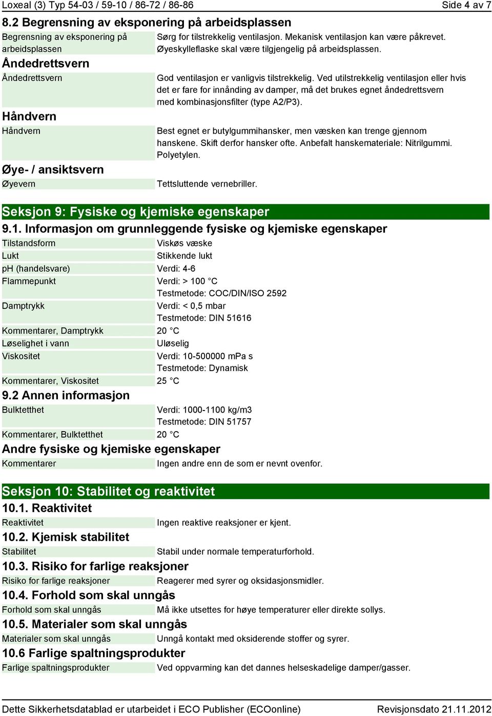 ventilasjon. Mekanisk ventilasjon kan være påkrevet. Øyeskylleflaske skal være tilgjengelig på arbeidsplassen. God ventilasjon er vanligvis tilstrekkelig.