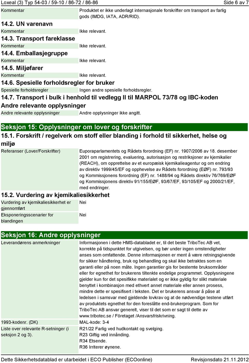 Transport i bulk i henhold til vedlegg II til MARPOL 73/78 og IBC-koden Andre relevante opplysninger Andre relevante opplysninger Andre opplysninger ikke angitt.