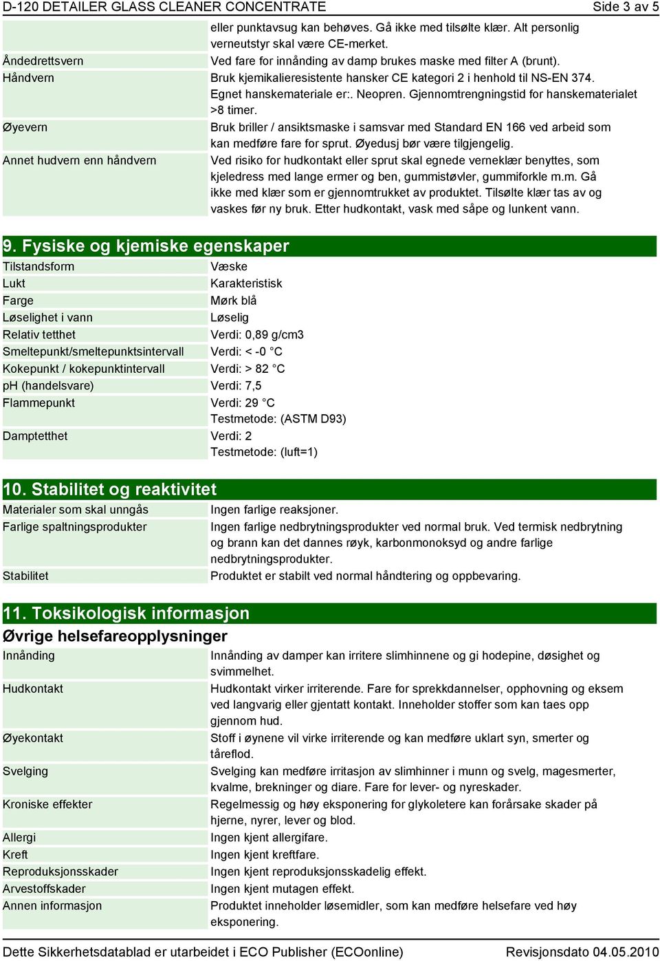 Gjennomtrengningstid for hanskematerialet >8 timer. Øyevern Bruk briller / ansiktsmaske i samsvar med Standard EN 166 ved arbeid som kan medføre fare for sprut. Øyedusj bør være tilgjengelig.