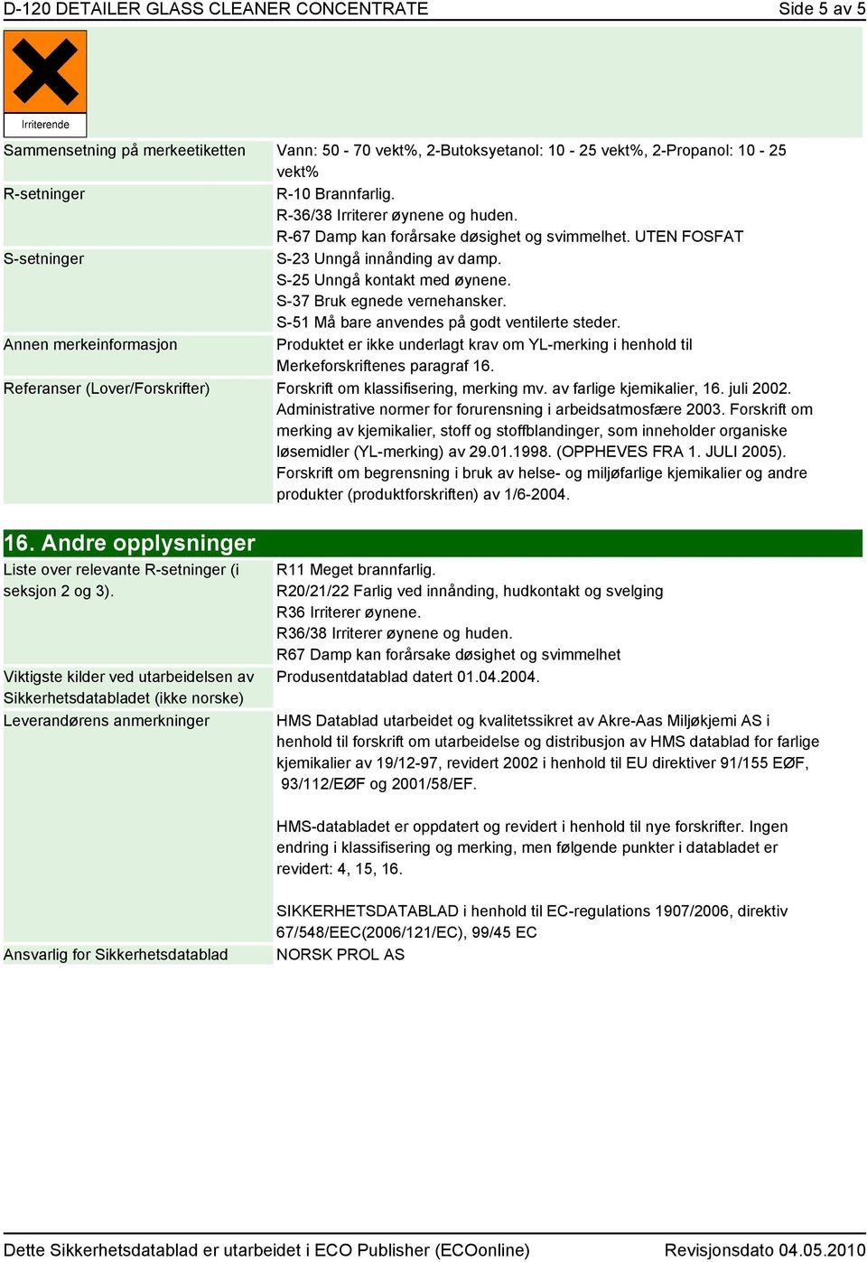 S-51 Må bare anvendes på godt ventilerte steder. Annen merkeinformasjon Produktet er ikke underlagt krav om YL-merking i henhold til Merkeforskriftenes paragraf 16.