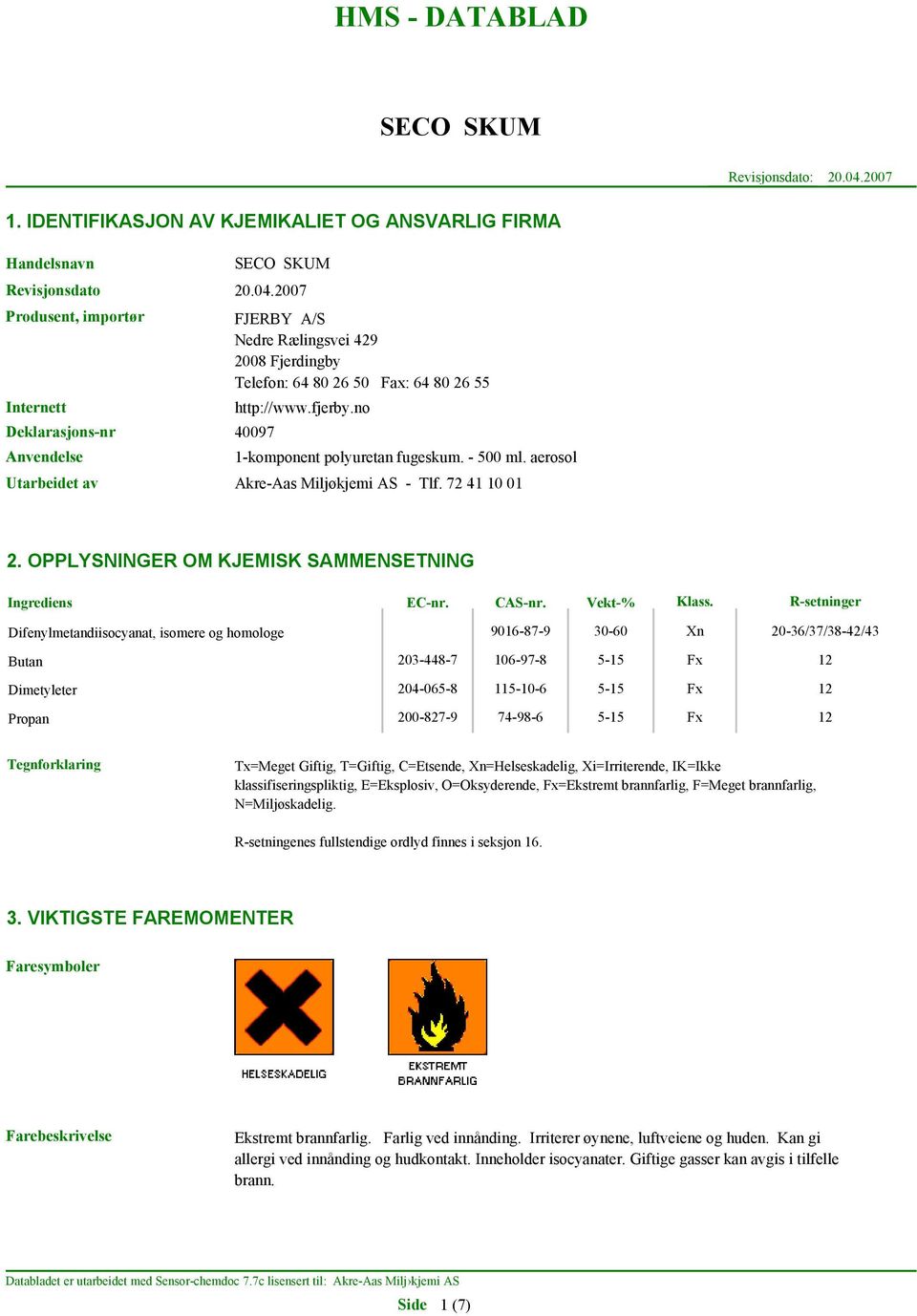 R-setninger Difenylmetandiisocyanat, isomere og homologe Butan Dimetyleter Propan 9016-87-9 30-60 Xn 20-36/37/38-42/43 203-448-7 106-97-8 5-15 Fx 12 204-065-8 115-10-6 5-15 Fx 12 200-827-9 74-98-6