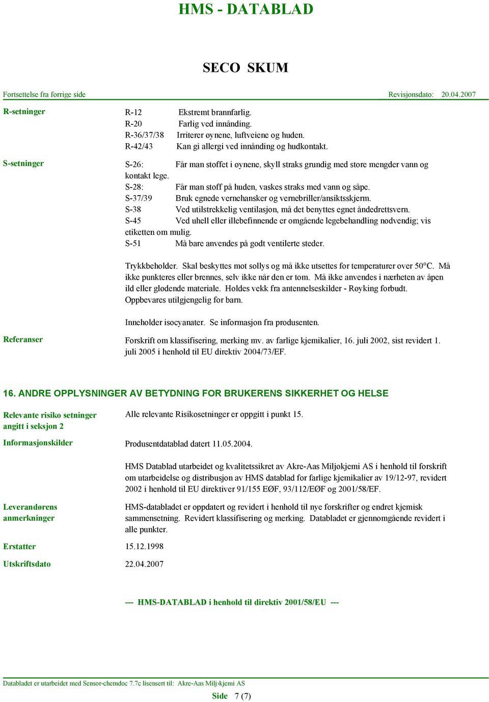 S-37/39 Bruk egnede vernehansker og vernebriller/ansiktsskjerm. S-38 Ved utilstrekkelig ventilasjon, må det benyttes egnet åndedrettsvern.