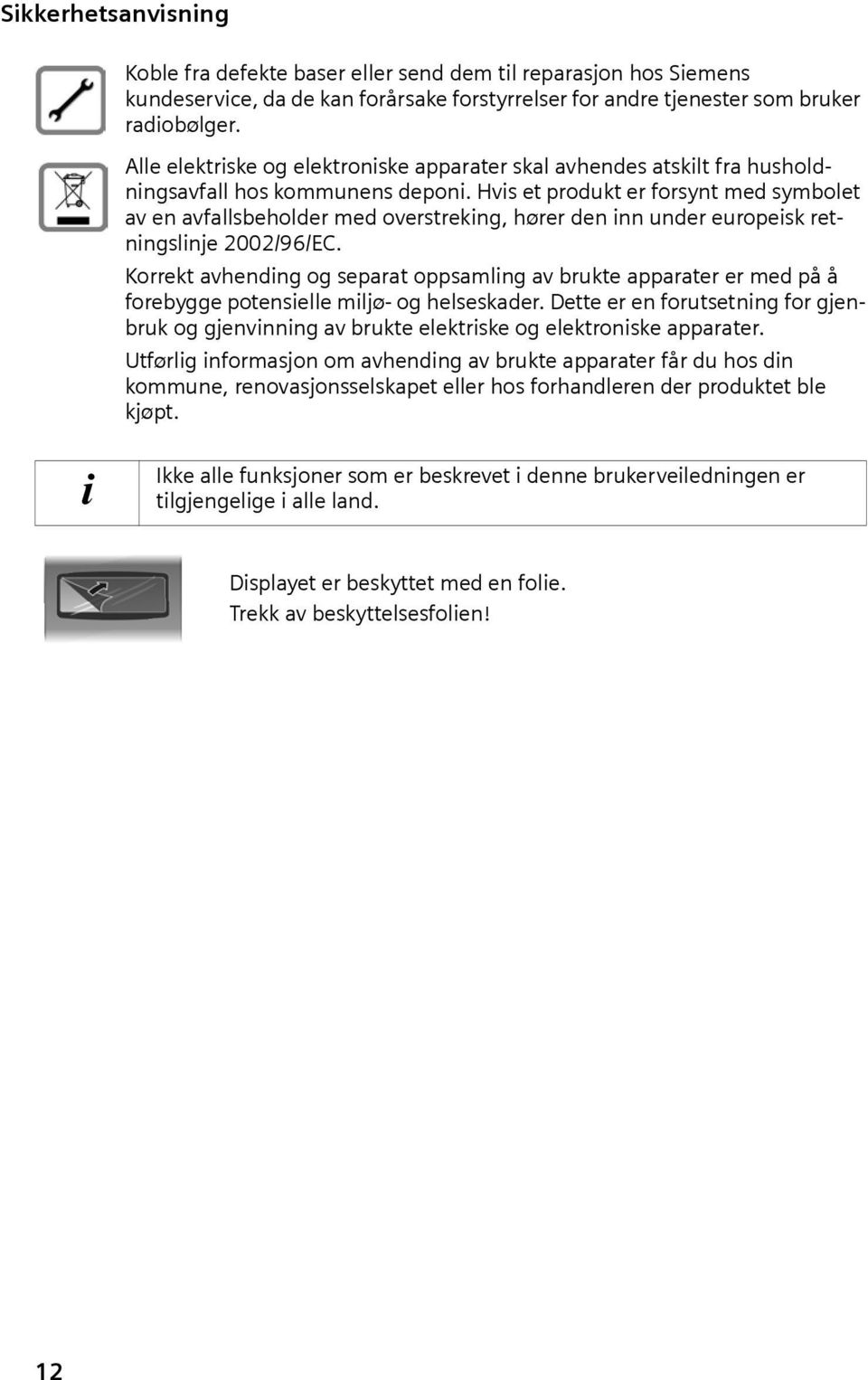 Hvis et produkt er forsynt med symbolet av en avfallsbeholder med overstreking, hører den inn under europeisk retningslinje 2002/96/EC.