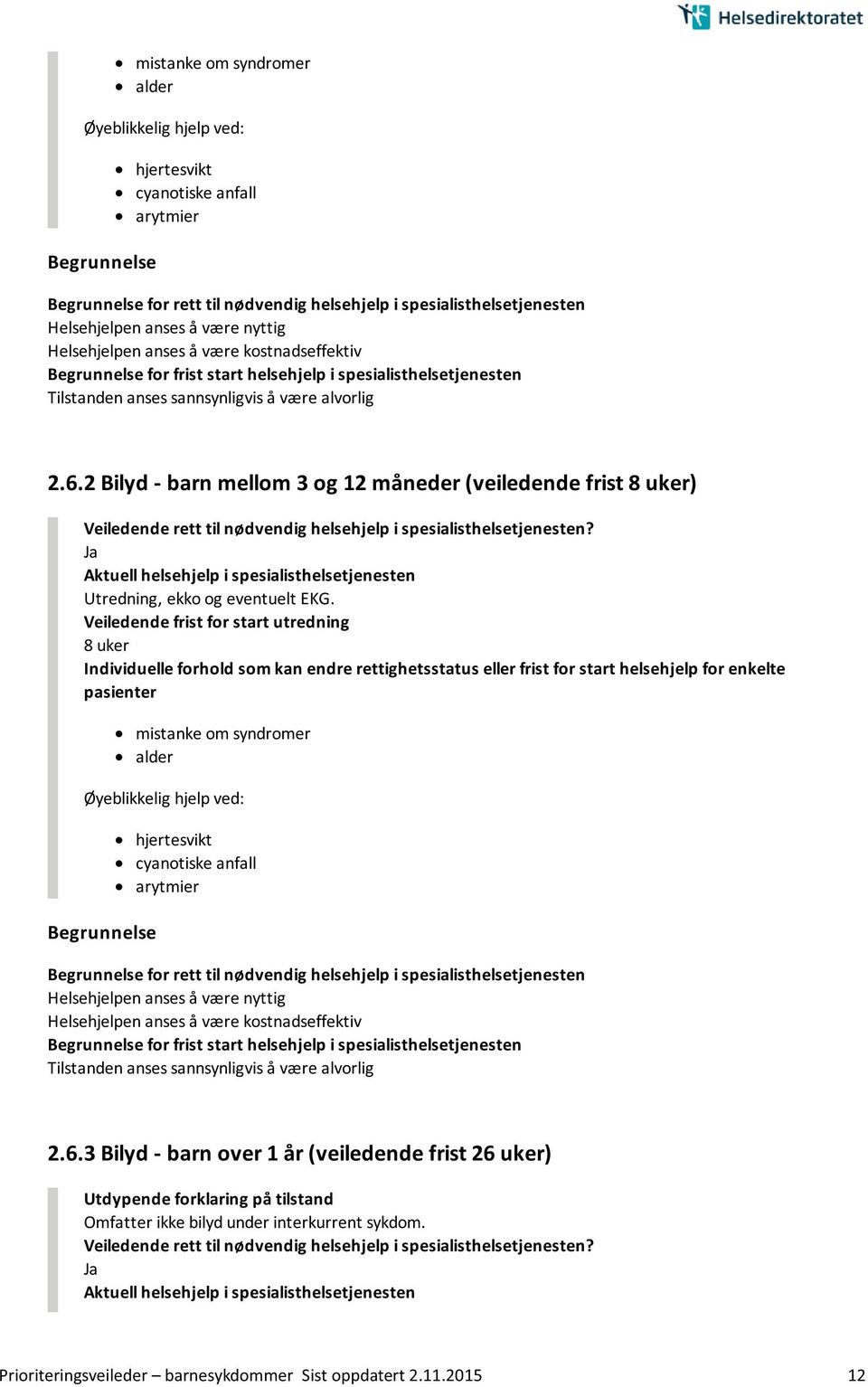 8 uker  helsehjelp i spesialisthelsetjenesten 2.6.3 Bilyd - barn over 1 år (veiledende frist 26 uker) Omfatter ikke bilyd under interkurrent sykdom.