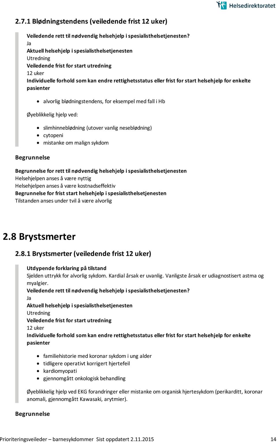 8 Brystsmerter 2.8.1 Brystsmerter (veiledende frist 12 uker) Sjelden uttrykk for alvorlig sykdom. Kardial årsak er uvanlig. Vanligste årsak er udiagnostisert astma og myalgier.