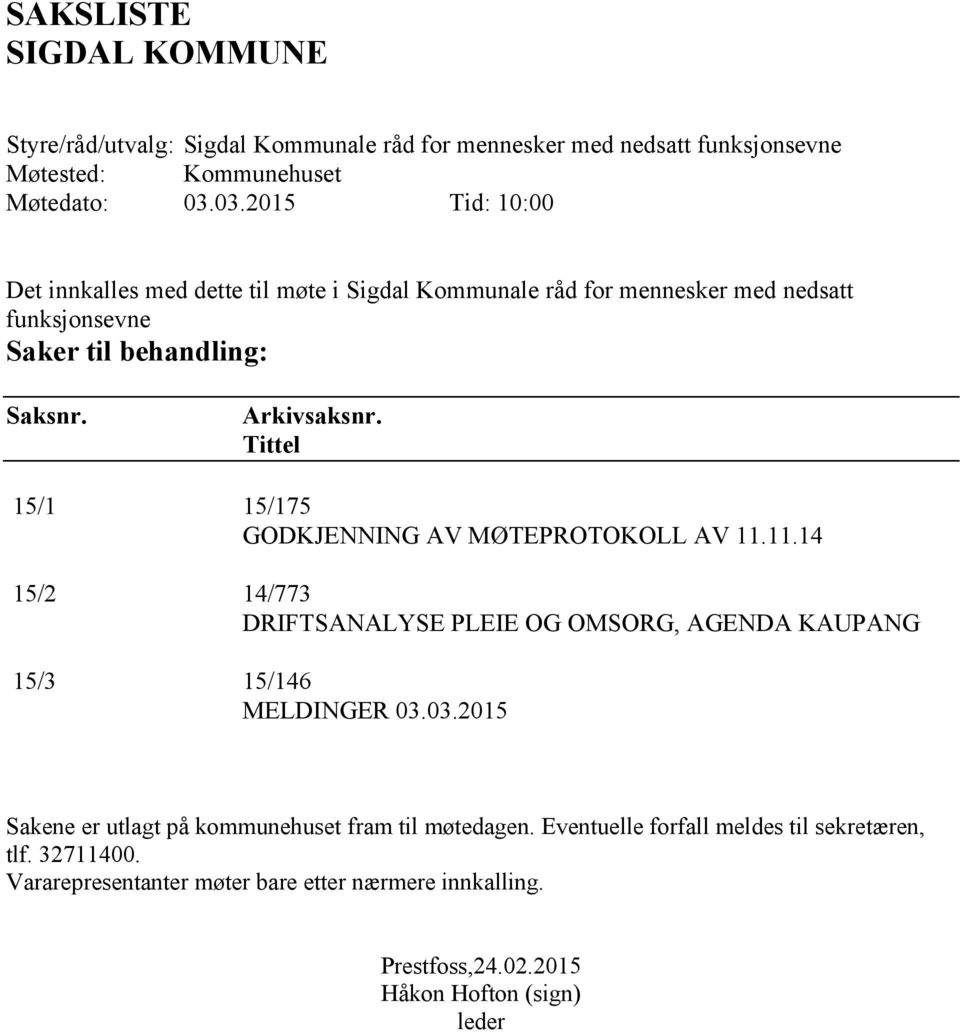 Tittel 15/1 15/175 GODKJENNING AV MØTEPROTOKOLL AV 11.11.14 15/2 14/773 DRIFTSANALYSE PLEIE OG OMSORG, AGENDA KAUPANG 15/3 15/146 MELDINGER 03.