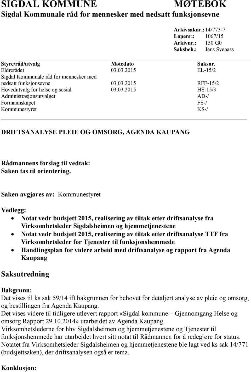 Saken avgjøres av: Kommunestyret Vedlegg: Notat vedr budsjett 2015, realisering av tiltak etter driftsanalyse fra Virksomhetsleder Sigdalsheimen og hjemmetjenestene Notat vedr budsjett 2015,