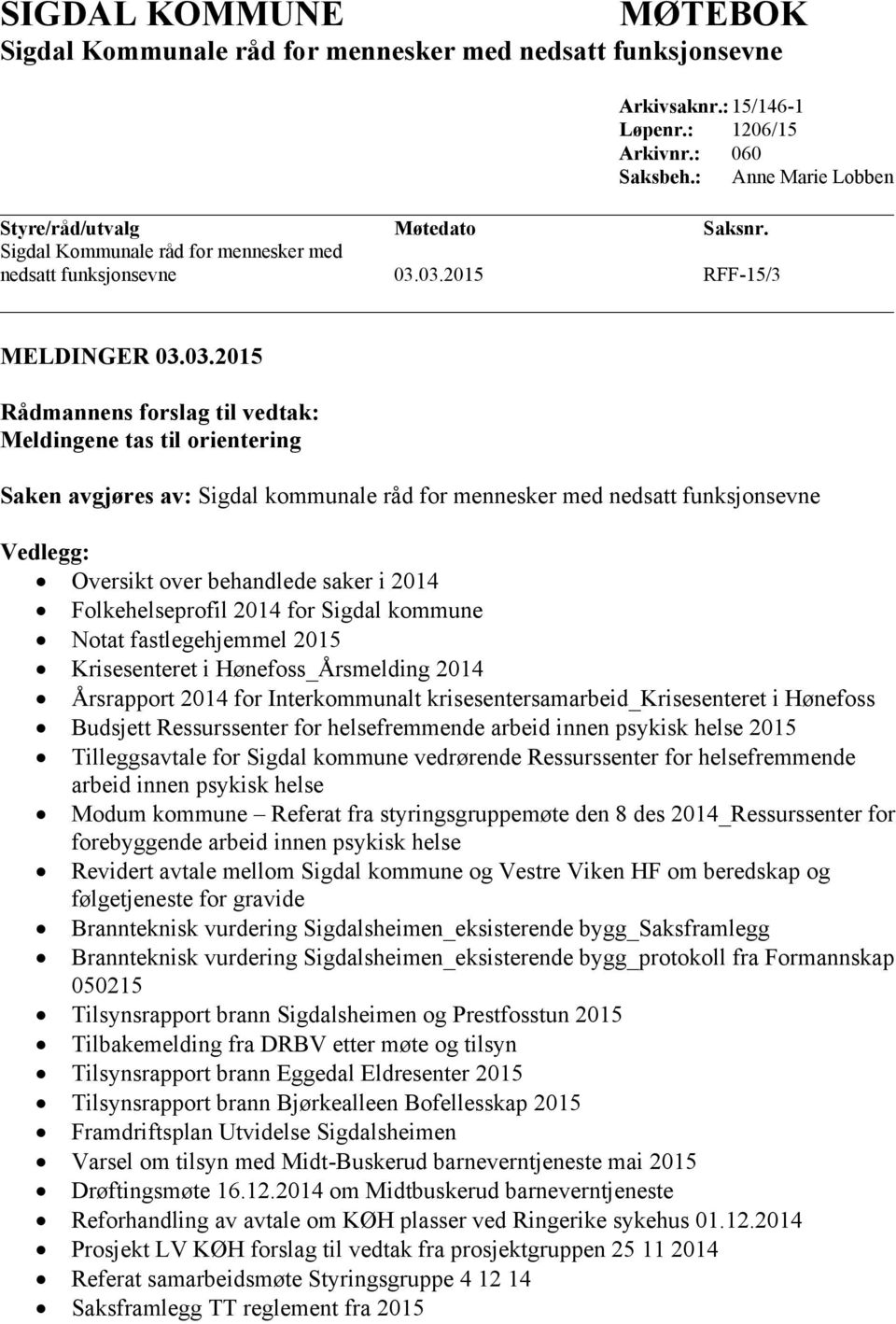 03.2015 RFF-15/3 MELDINGER 03.03.2015 Rådmannens forslag til vedtak: Meldingene tas til orientering Saken avgjøres av: Sigdal kommunale råd for mennesker med nedsatt funksjonsevne Vedlegg: Oversikt