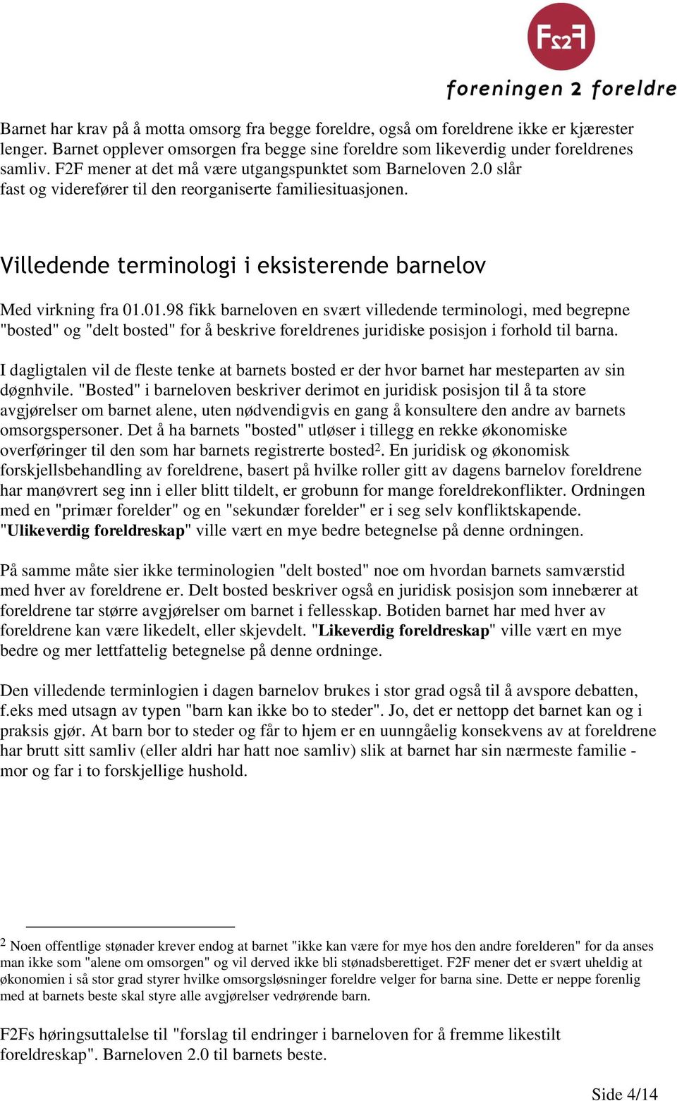 01.98 fikk barneloven en svært villedende terminologi, med begrepne "bosted" og "delt bosted" for å beskrive foreldrenes juridiske posisjon i forhold til barna.