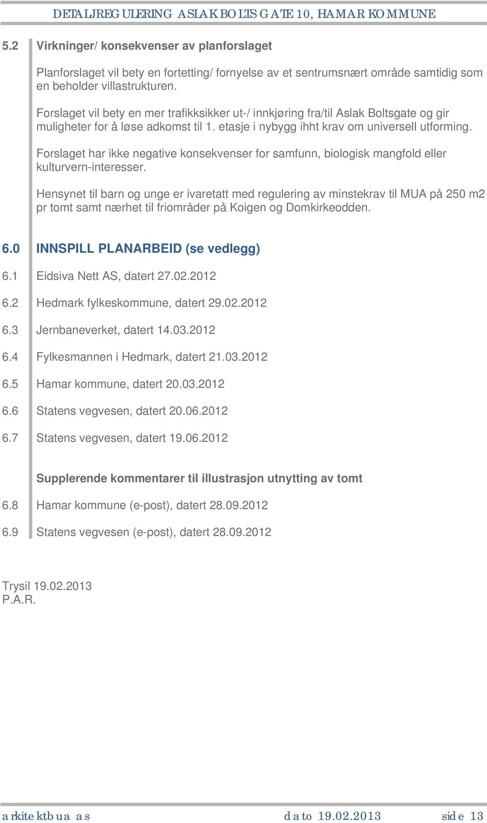 Forslaget har ikke negative konsekvenser for samfunn, biologisk mangfold eller kulturvern-interesser.