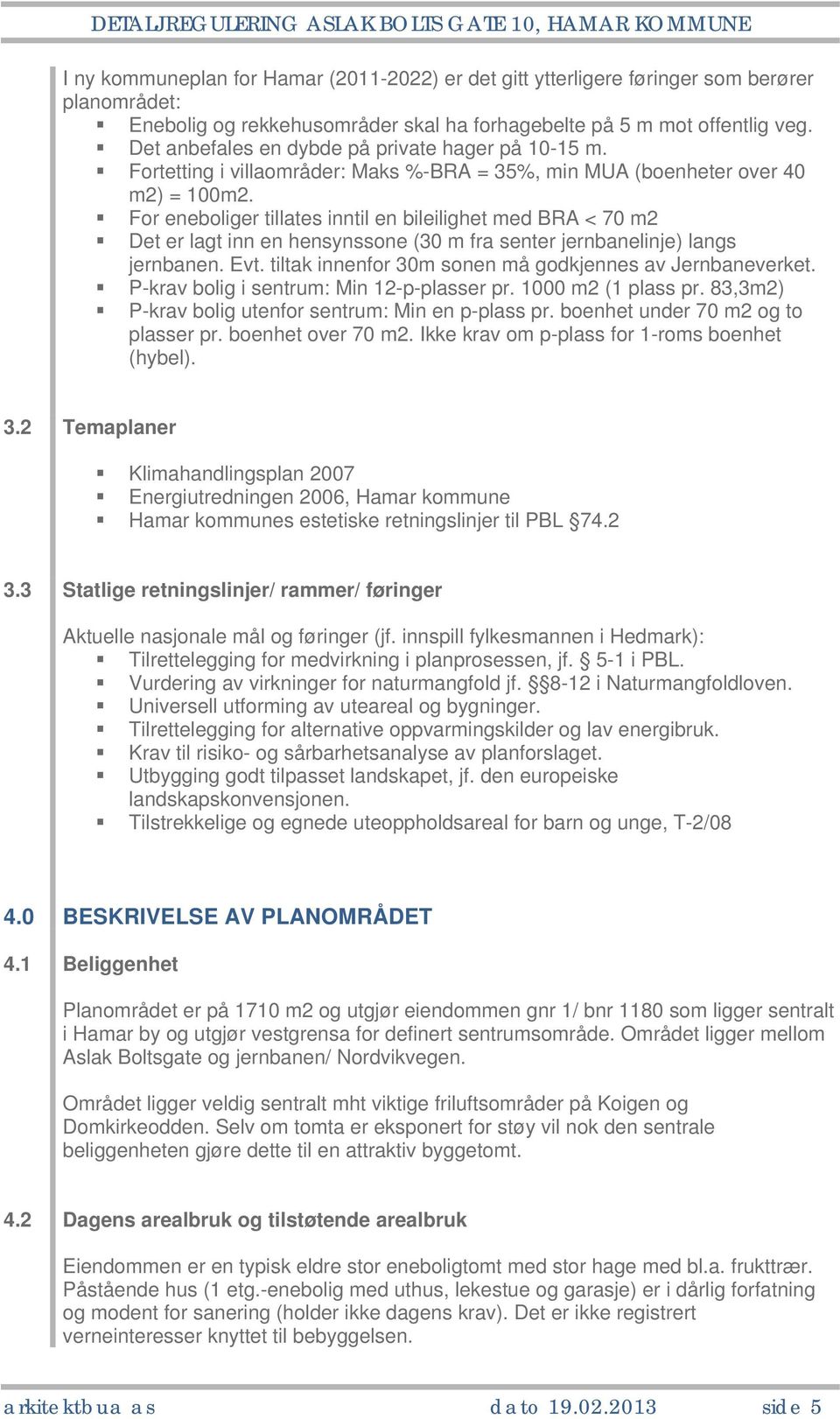 For eneboliger tillates inntil en bileilighet med BRA < 70 m2 Det er lagt inn en hensynssone (30 m fra senter jernbanelinje) langs jernbanen. Evt.