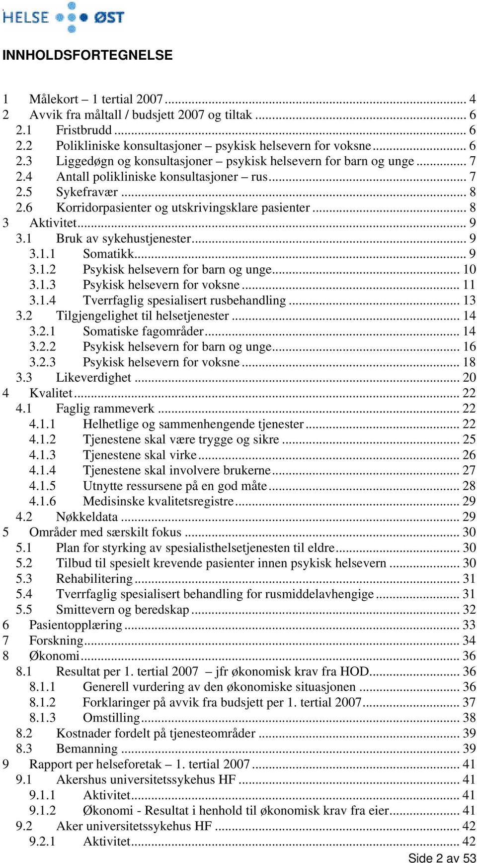 .. 9 3.1.2 Psykisk helsevern for barn og unge... 10 3.1.3 Psykisk helsevern for voksne... 11 3.1.4 Tverrfaglig spesialisert rusbehandling... 13 3.2 Tilgjengelighet til helsetjenester... 14 3.2.1 Somatiske fagområder.