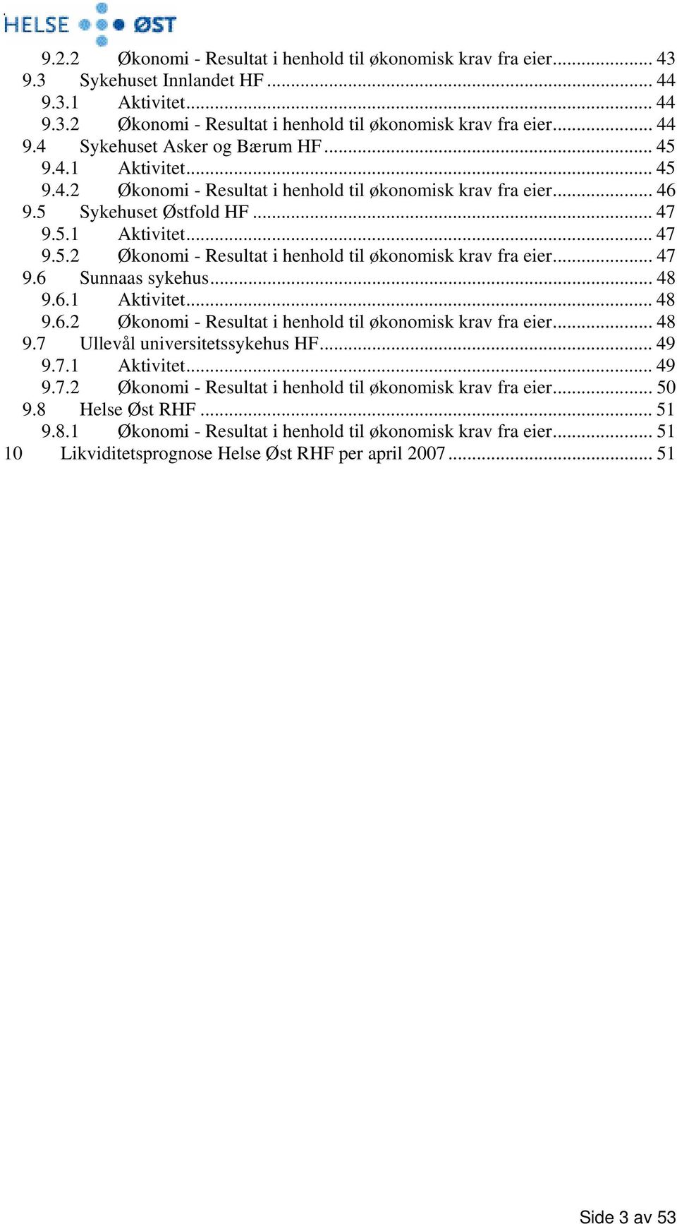 .. 48 9.6.1 Aktivitet... 48 9.6.2 Økonomi - Resultat i henhold til økonomisk krav fra eier... 48 9.7 Ullevål universitetssykehus HF... 49 9.7.1 Aktivitet... 49 9.7.2 Økonomi - Resultat i henhold til økonomisk krav fra eier... 50 9.