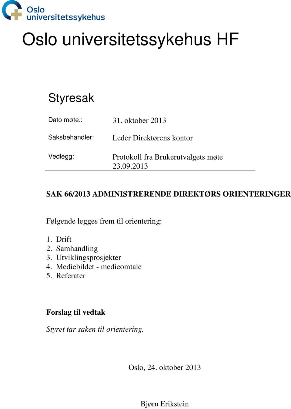 2013 SAK 66/2013 ADMINISTRERENDE DIREKTØRS ORIENTERINGER Følgende legges frem til orientering: 1. Drift 2.