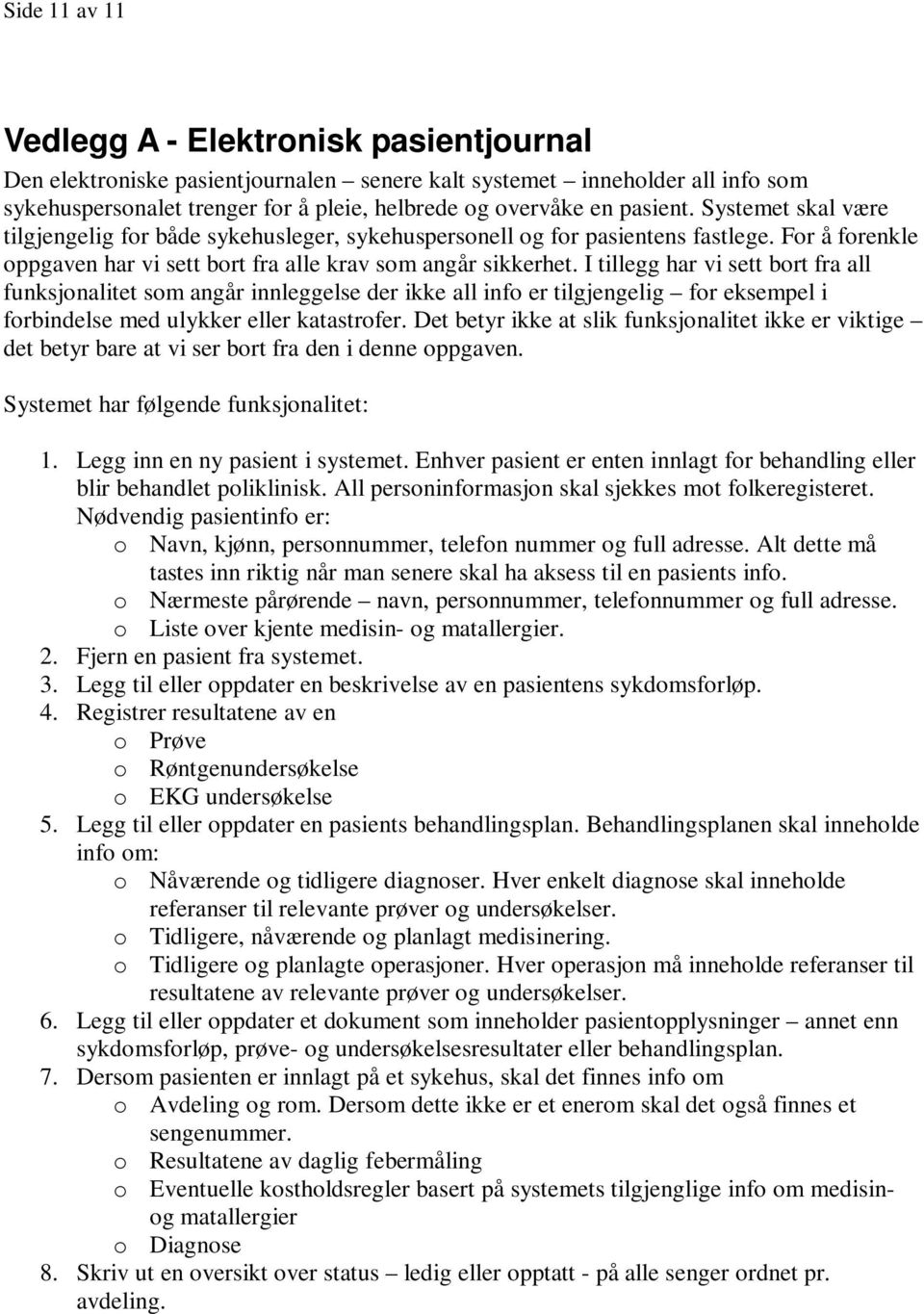 I tillegg har vi sett bort fra all funksjonalitet som angår innleggelse der ikke all info er tilgjengelig for eksempel i forbindelse med ulykker eller katastrofer.