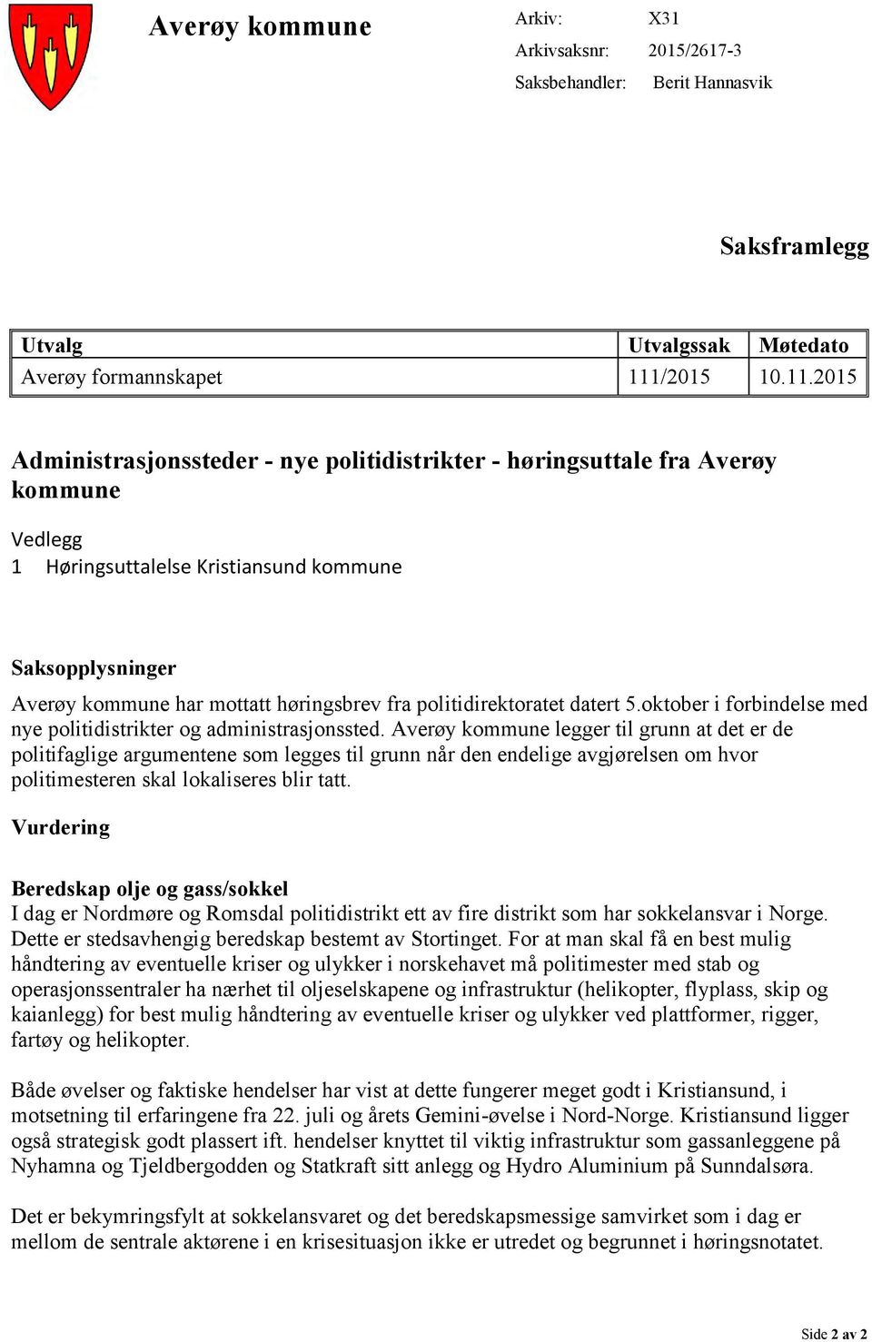 2015 Administrasjonssteder - nye politidistrikter - høringsuttale fra Averøy kommune Vedlegg 1 Høringsuttalelse Kristiansund kommune Saksopplysninger Averøy kommune har mottatt høringsbrev fra