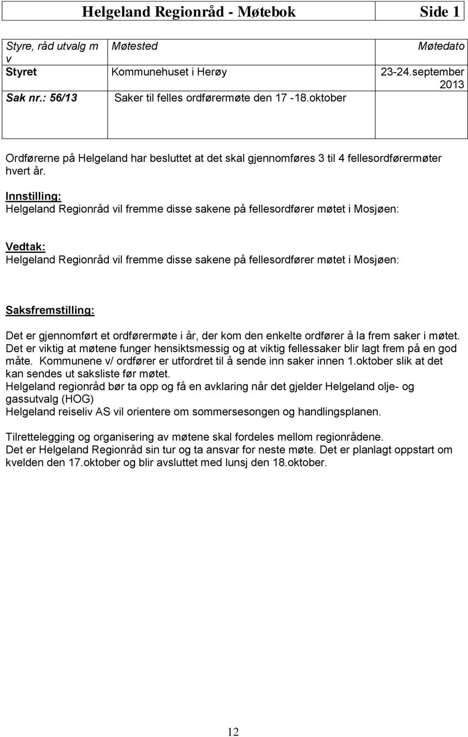 Innstilling: Helgeland Regionråd vil fremme disse sakene på fellesordfører møtet i Mosjøen: Vedtak: Helgeland Regionråd vil fremme disse sakene på fellesordfører møtet i Mosjøen: Saksfremstilling: