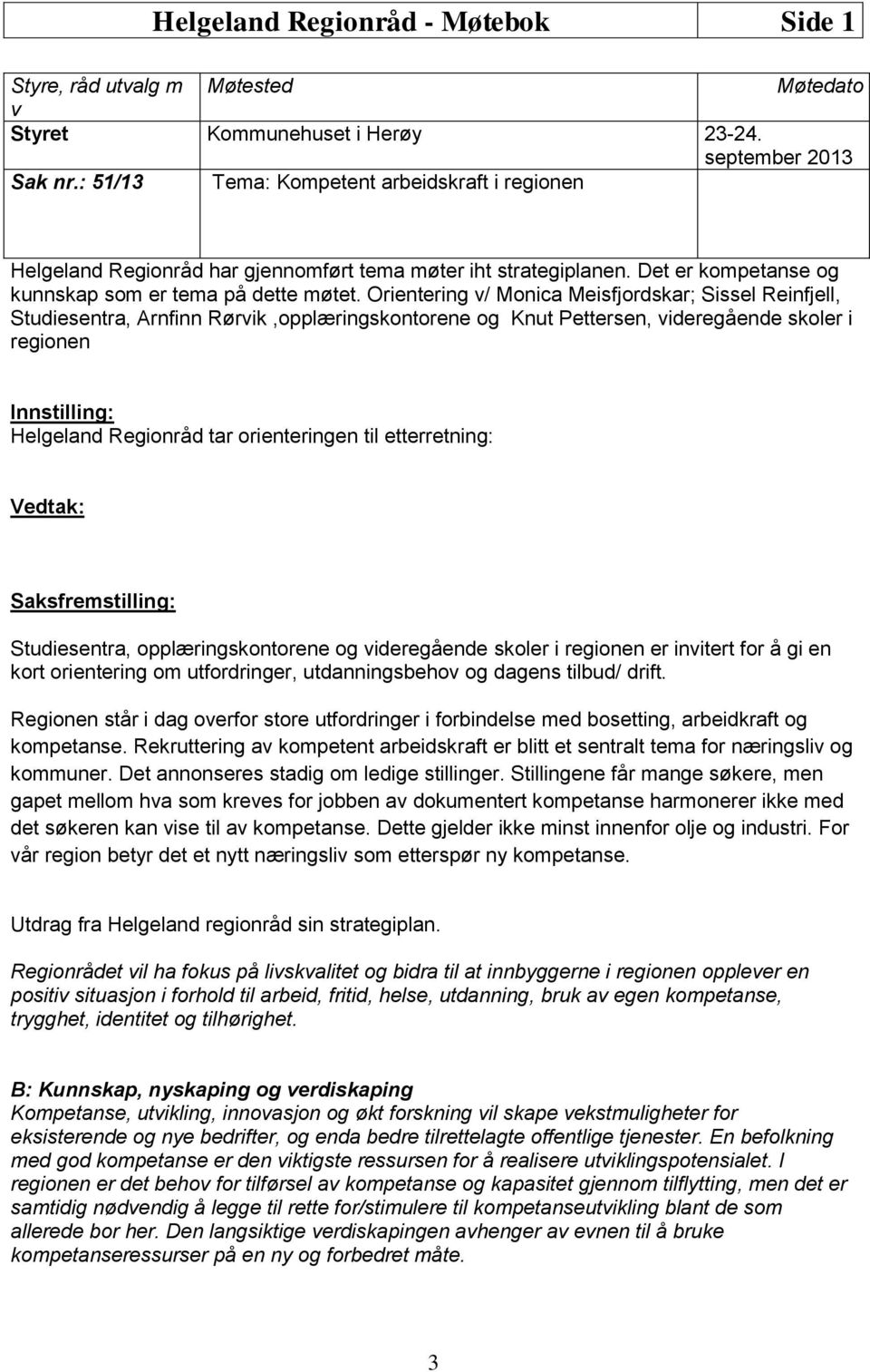 Orientering v/ Monica Meisfjordskar; Sissel Reinfjell, Studiesentra, Arnfinn Rørvik,opplæringskontorene og Knut Pettersen, videregående skoler i regionen Innstilling: Helgeland Regionråd tar