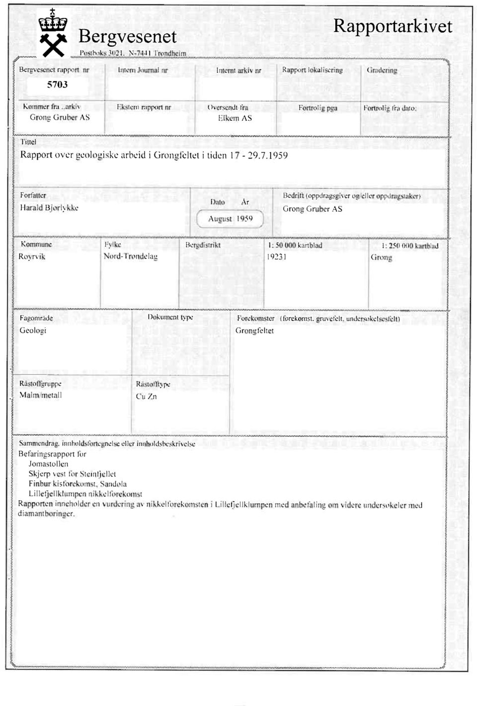 29.7.1959 Forfatter Harald Bjørlykke Dato Ar August 1959 Bedrift(oppdragsgiverog/elleroppdragstaker) Grong Gruber AS Kommune Fylke Røyrvik Nord - Trøndelag Bergdistrikt 1:50000kartblad