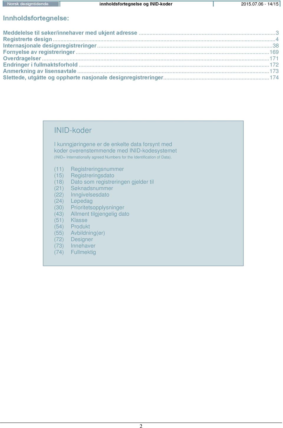 .. 174 INID-koder I kunngjøringene er de enkelte data forsynt med koder overenstemmende med INID-kodesystemet (INID= Internationally agreed Numbers for the Identification of Data).