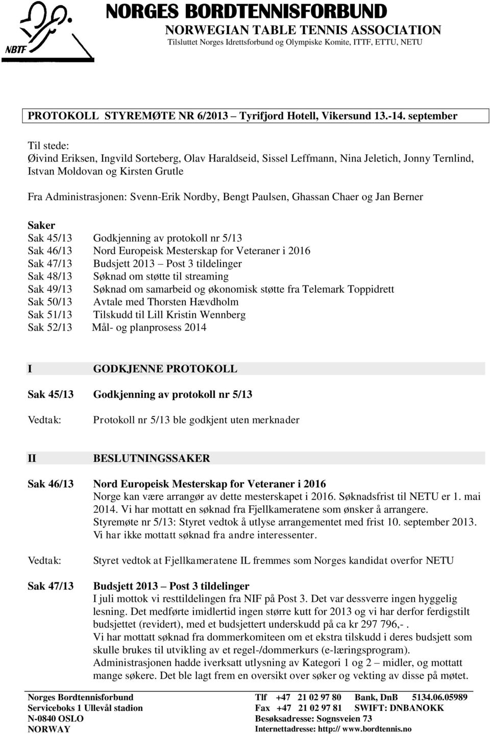 Bengt Paulsen, Ghassan Chaer og Jan Berner Saker Sak 45/13 Godkjenning av protokoll nr 5/13 Sak 46/13 Nord Europeisk Mesterskap for Veteraner i 2016 Sak 47/13 Budsjett 2013 Post 3 tildelinger Sak