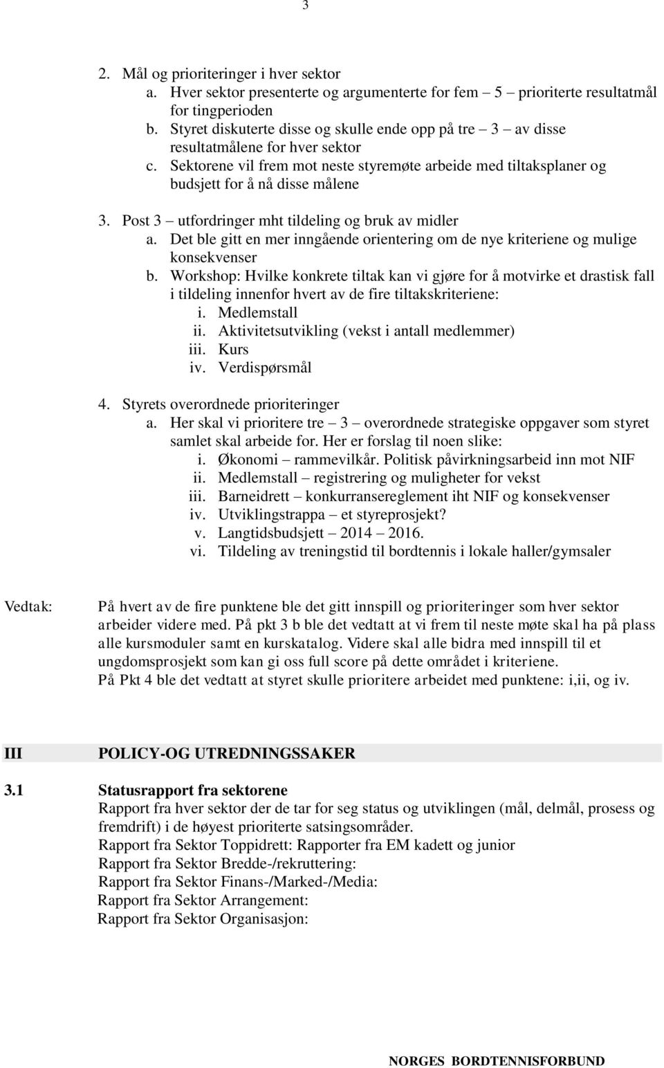 Post 3 utfordringer mht tildeling og bruk av midler a. Det ble gitt en mer inngående orientering om de nye kriteriene og mulige konsekvenser b.