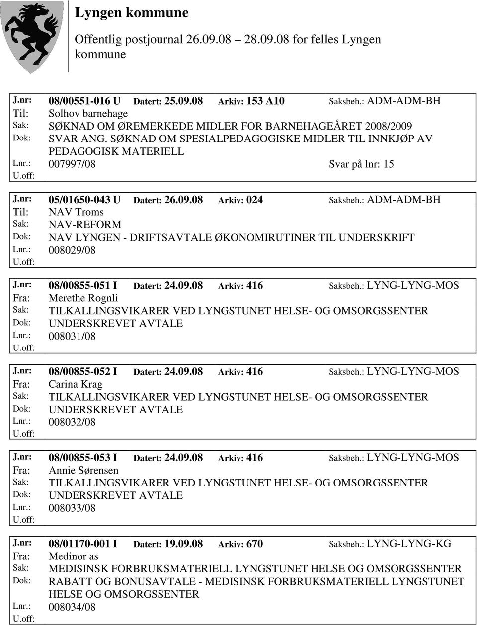 : ADM-ADM-BH Til: NAV Troms Sak: NAV-REFORM Dok: NAV LYNGEN - DRIFTSAVTALE ØKONOMIRUTINER TIL UNDERSKRIFT Lnr.: 008029/08 J.nr: 08/00855-051 I Datert: 24.09.08 Arkiv: 416 Saksbeh.