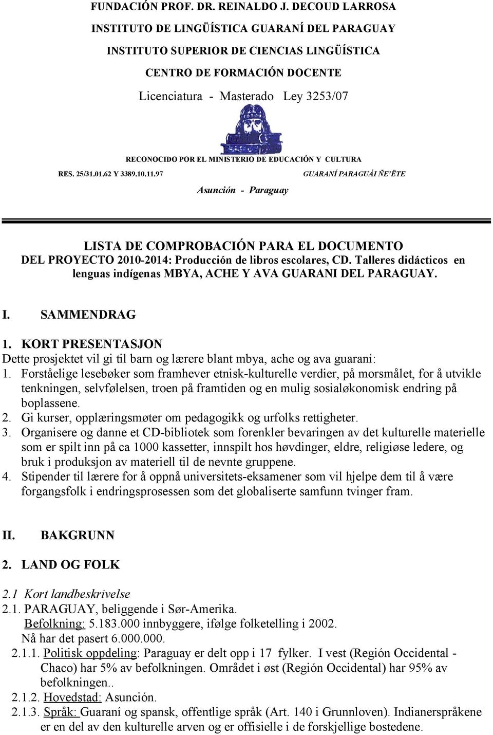 DE EDUCACIÓN Y CULTURA RES. 25/31.01.62 Y 3389.10.11.97 Asunción - Paraguay GUARANÍ PARAGUÁI ÑE ËTE LISTA DE COMPROBACIÓN PARA EL DOCUMENTO DEL PROYECTO 2010-2014: Producción de libros escolares, CD.