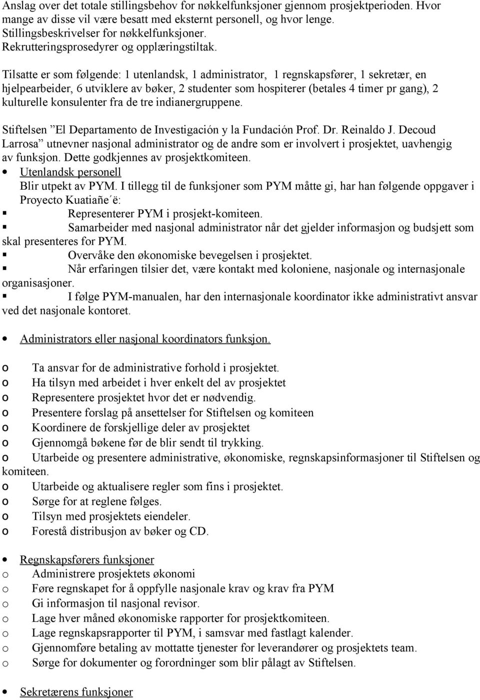 Tilsatte er som følgende: 1 utenlandsk, 1 administrator, 1 regnskapsfører, 1 sekretær, en hjelpearbeider, 6 utviklere av bøker, 2 studenter som hospiterer (betales 4 timer pr gang), 2 kulturelle