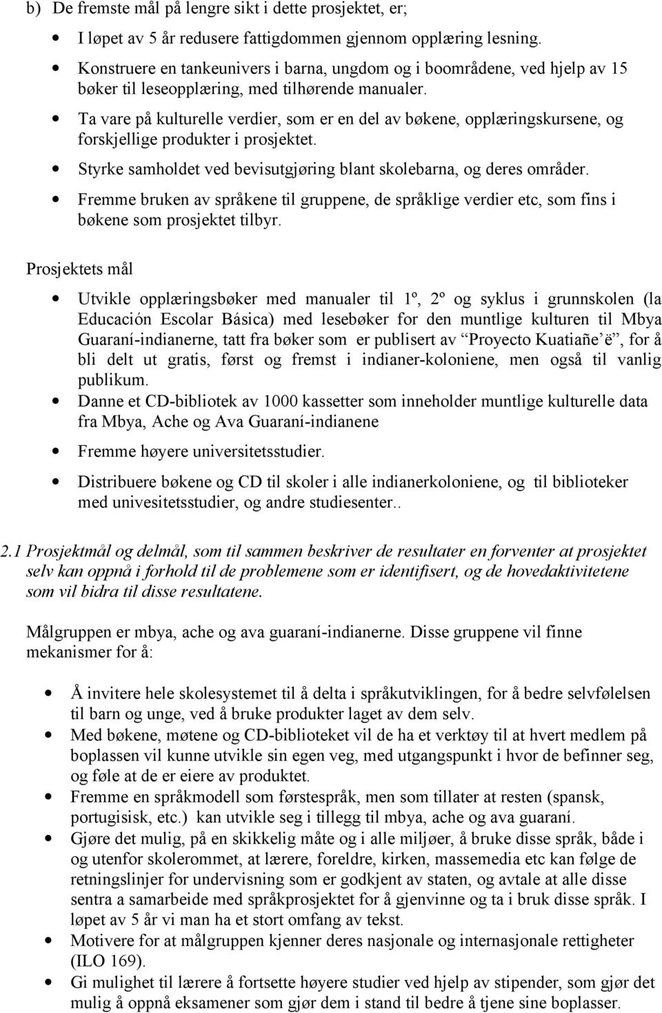 Ta vare på kulturelle verdier, som er en del av bøkene, opplæringskursene, og forskjellige produkter i prosjektet. Styrke samholdet ved bevisutgjøring blant skolebarna, og deres områder.