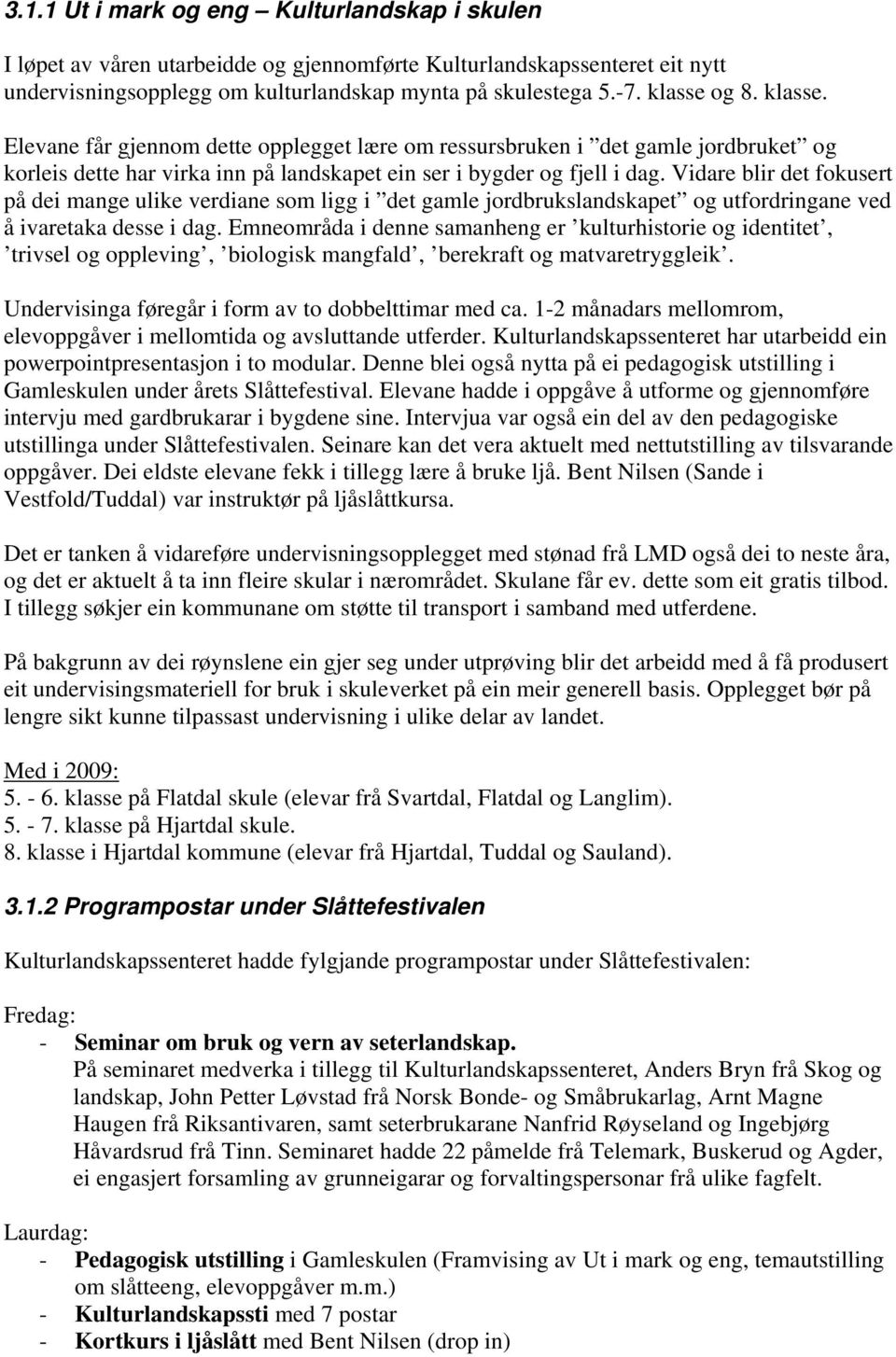 Vidare blir det fokusert på dei mange ulike verdiane som ligg i det gamle jordbrukslandskapet og utfordringane ved å ivaretaka desse i dag.