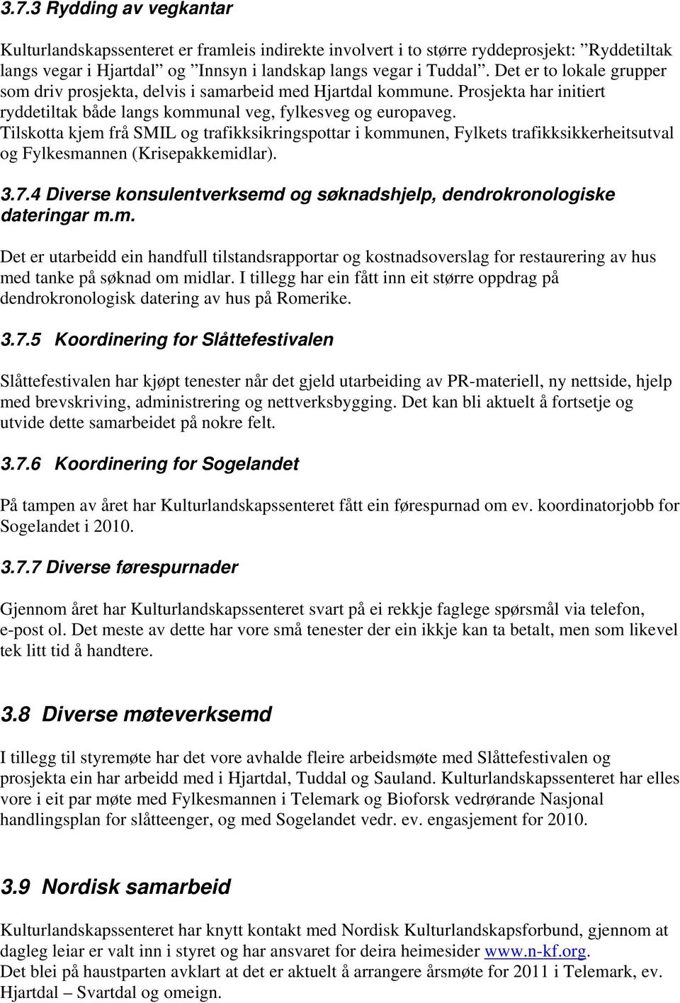 Tilskotta kjem frå SMIL og trafikksikringspottar i kommunen, Fylkets trafikksikkerheitsutval og Fylkesmannen (Krisepakkemidlar). 3.7.