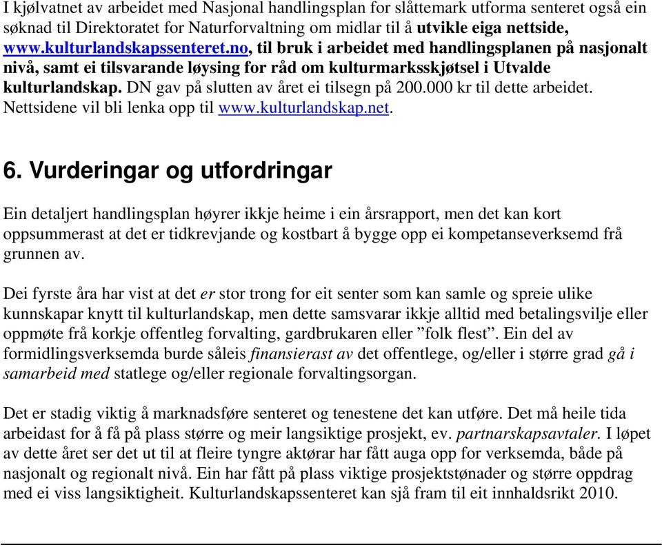 DN gav på slutten av året ei tilsegn på 200.000 kr til dette arbeidet. Nettsidene vil bli lenka opp til www.kulturlandskap.net. 6.