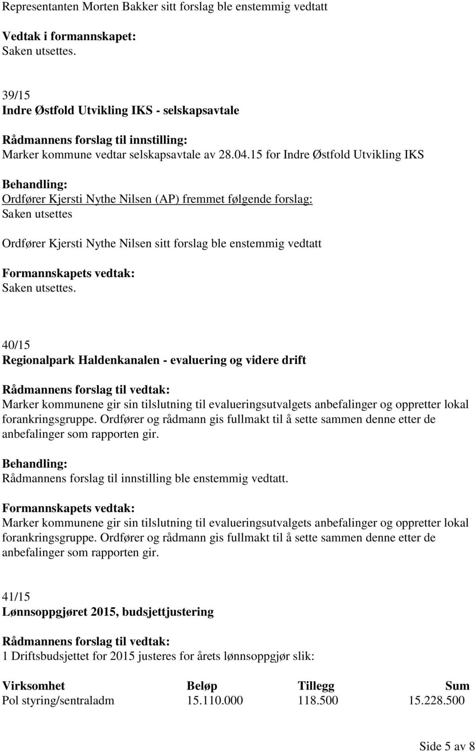 15 for Indre Østfold Utvikling IKS Ordfører Kjersti Nythe Nilsen (AP) fremmet følgende forslag: Saken utsettes Ordfører Kjersti Nythe Nilsen sitt forslag ble enstemmig vedtatt Saken utsettes.